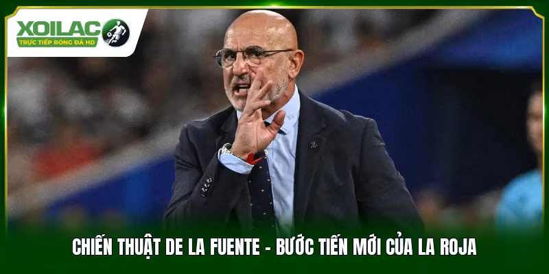 Chiến Thuật De La Fuente - Bước Tiến Mới Của La Roja